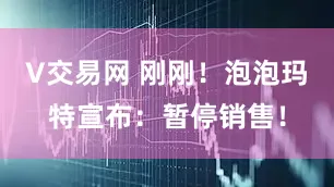 V交易网 刚刚！泡泡玛特宣布：暂停销售！
