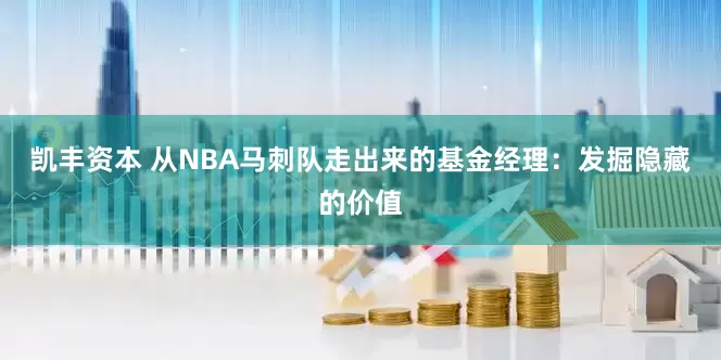 凯丰资本 从NBA马刺队走出来的基金经理：发掘隐藏的价值